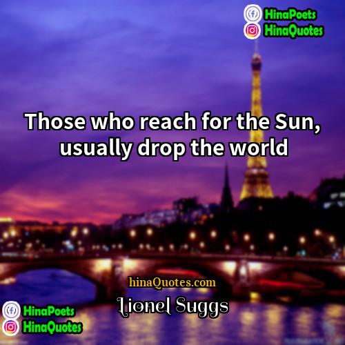 Lionel Suggs Quotes | Those who reach for the Sun, usually